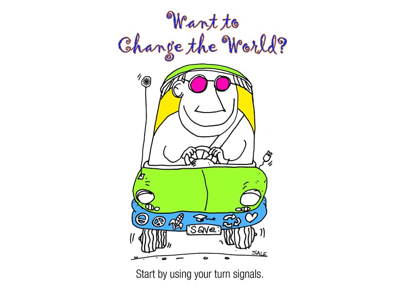 WANT TO CHANGE THE WORLD USE YOUR TURN SIGNALS