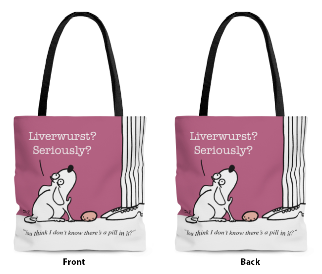 liverwurst seriously you think i dont know theres a pill in it dog wholesale tote bags