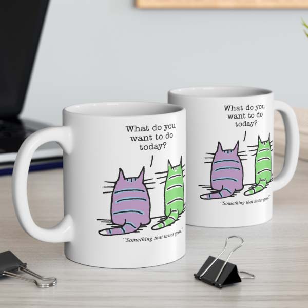 what do you want to do today something that tastes good mug