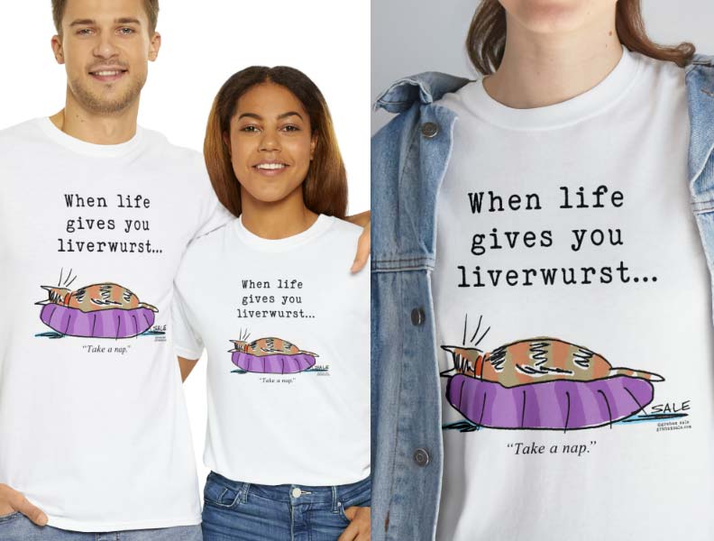 when life gives you liverwurst take a nap t-shirt